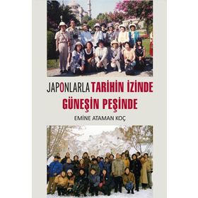 Japonlarla Tarihin İzinde Güneşin Peşinde - Emine Ataman Koç