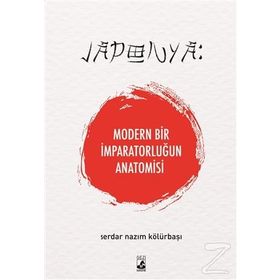 Japonya: Modern Bir İmparatorluğun Anatomisi - Serdar Nazım Kölürbaşı