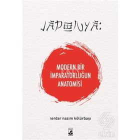 Japonya: Modern Bir İmparatorluğun Anatomisi - Serdar Nazım Kölürbaşı