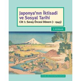 Japonyanın İktisadi ve Sosyal Tarihi Cilt 1 - Savaş Öncesi Dönem - K. Ali Akkemik