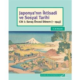 Japonyanın İktisadi ve Sosyal Tarihi Cilt 1 - Savaş Öncesi Dönem - K. Ali Akkemik