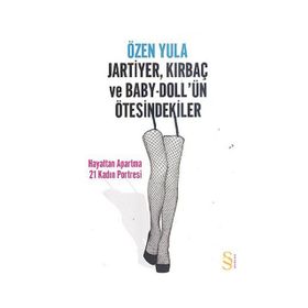 JARTIYER, KIRBAÇ VE BABY-DOLL'ÜN ÖTESİNDEKİLER HAYATTAN APARTMA 21 KADIN PORTRESI - ÖZEN YULA