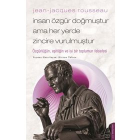 Jean-Jacques Rousseau - İnsan Özgür Doğmuştur Ama Her Yerde Zincire Vurulmuştur - Hicran Tülüce