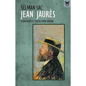 Jean Jaures : Cumhuriyetçi Sosyalizmin İmkanı - Selman Saç