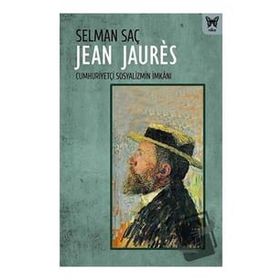 Jean Jaures : Cumhuriyetçi Sosyalizmin İmkanı - Selman Saç