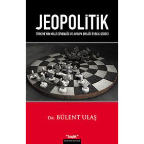 JEOPOLITIK TÜRKİYENİN MILLÎ GÜVENLİĞİ VE AVRUPA BİRLİĞİ ÜYELİK SÜRECİ - BÜLENT ULAŞ