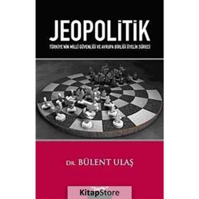 JEOPOLITIK TÜRKİYENİN MILLÎ GÜVENLİĞİ VE AVRUPA BİRLİĞİ ÜYELİK SÜRECİ - BÜLENT ULAŞ