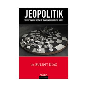 JEOPOLITIK TÜRKİYENİN MILLÎ GÜVENLİĞİ VE AVRUPA BİRLİĞİ ÜYELİK SÜRECİ - BÜLENT ULAŞ