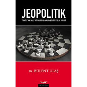JEOPOLITIK TÜRKİYENİN MILLÎ GÜVENLİĞİ VE AVRUPA BİRLİĞİ ÜYELİK SÜRECİ - BÜLENT ULAŞ