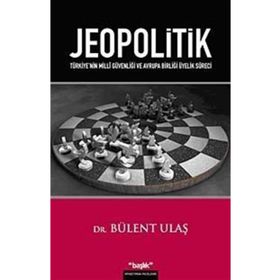 JEOPOLITIK TÜRKİYENİN MILLÎ GÜVENLİĞİ VE AVRUPA BİRLİĞİ ÜYELİK SÜRECİ - BÜLENT ULAŞ