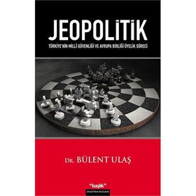 JEOPOLITIK TÜRKİYENİN MILLÎ GÜVENLİĞİ VE AVRUPA BİRLİĞİ ÜYELİK SÜRECİ - BÜLENT ULAŞ