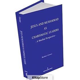 JESUS AND MUHAMMAD AS CHARISMATIC LEADERS: A MUSLIM PERSPECTIVE - İBRAHIM GÖRENER