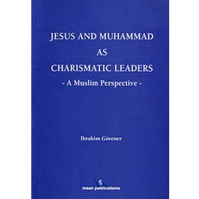 JESUS AND MUHAMMAD AS CHARISMATIC LEADERS: A MUSLIM PERSPECTIVE - İBRAHIM GÖRENER