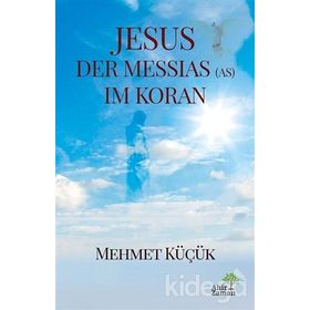 Jesus Der Messias (As) Im Koran - Mehmet Küçük
