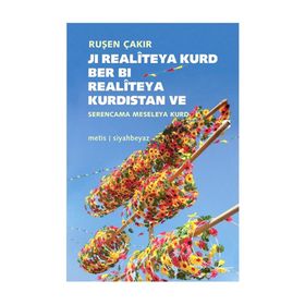 Ji Realiteya Kurd Ber Bi Realiteya Kurdistan ve Serencama Meseleya Kurd - Ruşen Çakır