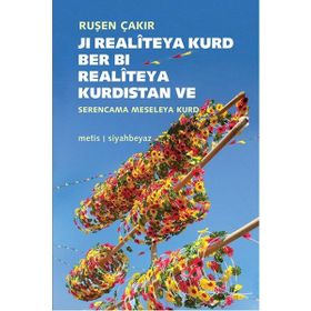 Ji Realiteya Kurd Ber Bi Realiteya Kurdistan ve Serencama Meseleya Kurd - Ruşen Çakır