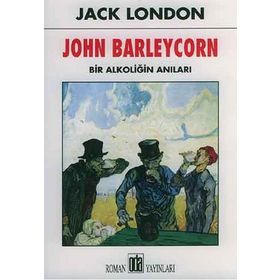 JOHN BARLEYCORN BIR ALKOLİĞİN ANILARI - JACK LONDON