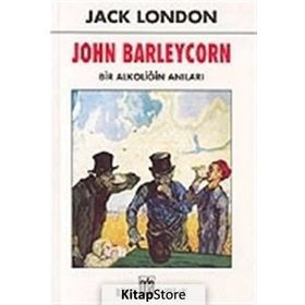 JOHN BARLEYCORN BIR ALKOLİĞİN ANILARI - JACK LONDON