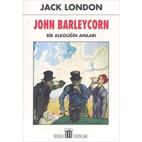 JOHN BARLEYCORN BIR ALKOLİĞİN ANILARI - JACK LONDON