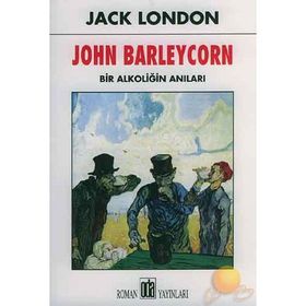 JOHN BARLEYCORN BIR ALKOLİĞİN ANILARI - JACK LONDON