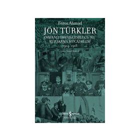 Jön Türkler - Osmanlı İmparatorluğu`nu Kurtarma Mücadelesi 1914-1918 - İş Bankası Kültür Yayınları