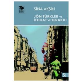 JÖN TÜRKLER VE İTTİHAT VE TERAKKI - SINA AKŞİN