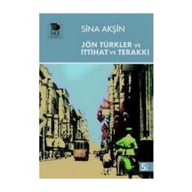 JÖN TÜRKLER VE İTTİHAT VE TERAKKI - SINA AKŞİN