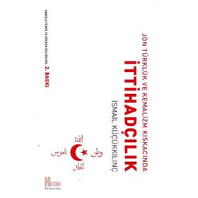 Jön Türklük ve Kemalizm Kıskacında İttihadçılık - İsmail Küçükkılınç