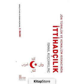 Jön Türklük ve Kemalizm Kıskacında İttihadçılık - İsmail Küçükkılınç