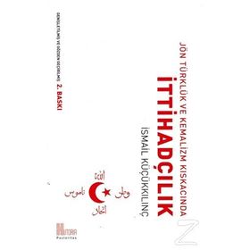 Jön Türklük ve Kemalizm Kıskacında İttihadçılık - İsmail Küçükkılınç