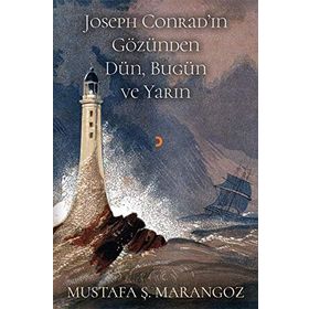 Joseph Conrad'ın Gözünden Dün, Bugün Ve Yarın - Mustafa Ş. Marangoz