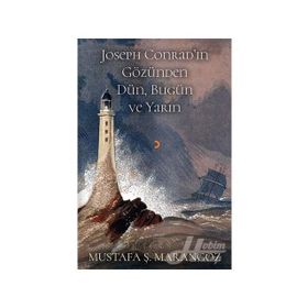 Joseph Conrad'ın Gözünden Dün, Bugün Ve Yarın - Mustafa Ş. Marangoz