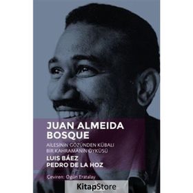 Juan Almeida Bosque - Ailesinin Gözünden Kübalı Bir Kahramanın Öyküsü - Luis Baez