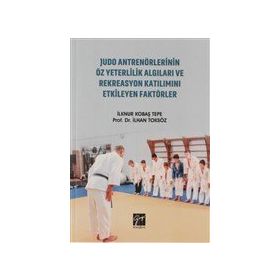 Judo Antrenörlerinin Öz Yeterlilik Algıları ve Rekreasyon Katılımını Etkileyen Faktörler - İlknur Kobaş Tepe İlhan Toksöz