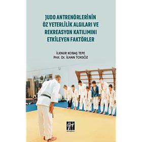 Judo Antrenörlerinin Öz Yeterlilik Algıları ve Rekreasyon Katılımını Etkileyen Faktörler - İlknur Kobaş Tepe İlhan Toksöz
