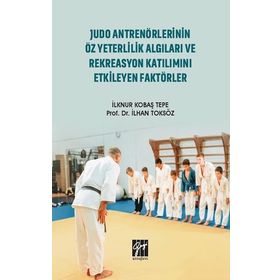 Judo Antrenörlerinin Öz Yeterlilik Algıları ve Rekreasyon Katılımını Etkileyen Faktörler - İlknur Kobaş Tepe İlhan Toksöz