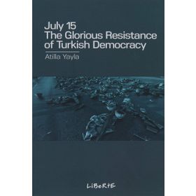 July 15: The Glorious Resistance of Turkish Democracy - Atilla Yayla