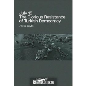 July 15: The Glorious Resistance of Turkish Democracy - Atilla Yayla