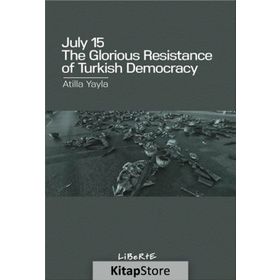 July 15: The Glorious Resistance of Turkish Democracy - Atilla Yayla