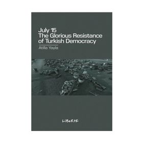 July 15: The Glorious Resistance of Turkish Democracy - Atilla Yayla