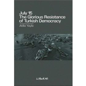 July 15: The Glorious Resistance of Turkish Democracy - Atilla Yayla