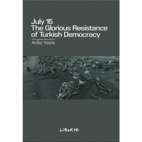 July 15: The Glorious Resistance of Turkish Democracy - Atilla Yayla