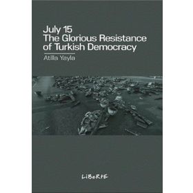 July 15: The Glorious Resistance of Turkish Democracy - Atilla Yayla