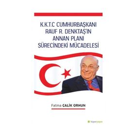 K.K.T.C. Cumhurbaşkanı Rauf R. Denktaş’ın Annan Planı Sürecindeki Mücadelesi - Kolektif
