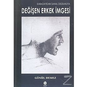 KABADAYIDAN SANAL DELİKANLIYA DEĞİŞEN ERKEK İMGESİ - GÖNÜL DEMEZ