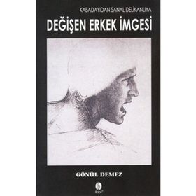 KABADAYIDAN SANAL DELİKANLIYA DEĞİŞEN ERKEK İMGESİ - GÖNÜL DEMEZ