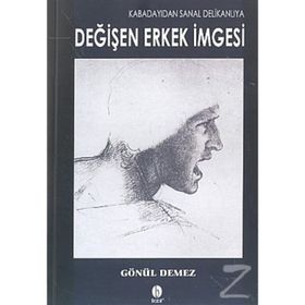 KABADAYIDAN SANAL DELİKANLIYA DEĞİŞEN ERKEK İMGESİ - GÖNÜL DEMEZ