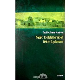 Kabile Topluluklarından Akide Toplumuna - Adnan Demircan