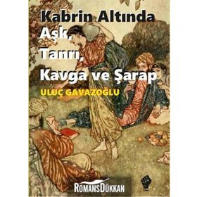 Kabrin Altında Aşk, Tanrı, Kavga ve Şarap - Uluç Gavazoğlu