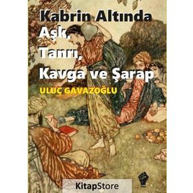 Kabrin Altında Aşk, Tanrı, Kavga ve Şarap - Uluç Gavazoğlu
